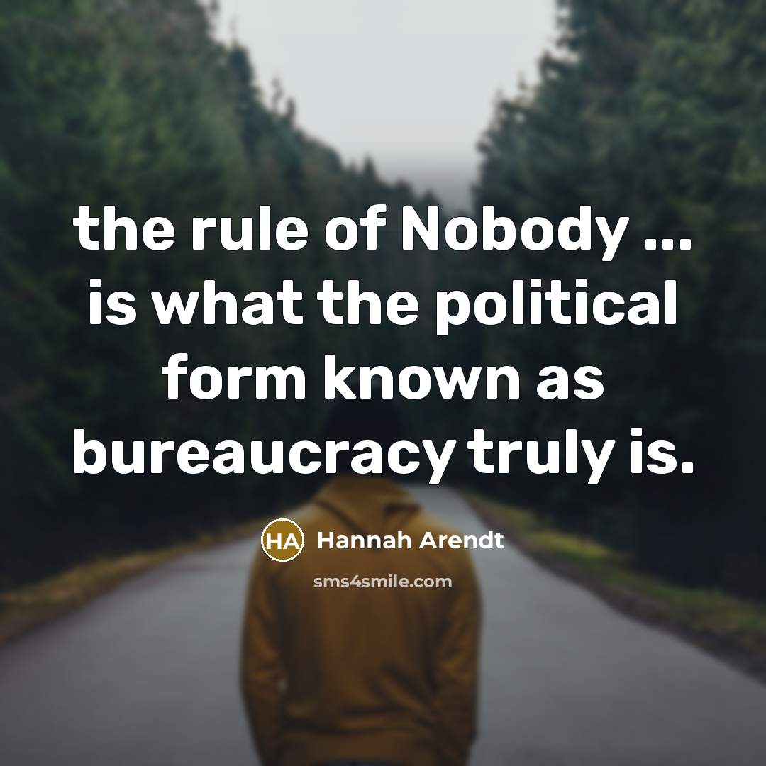 “the rule of Nobody ... is what the political form…” quote by Hannah Arendt