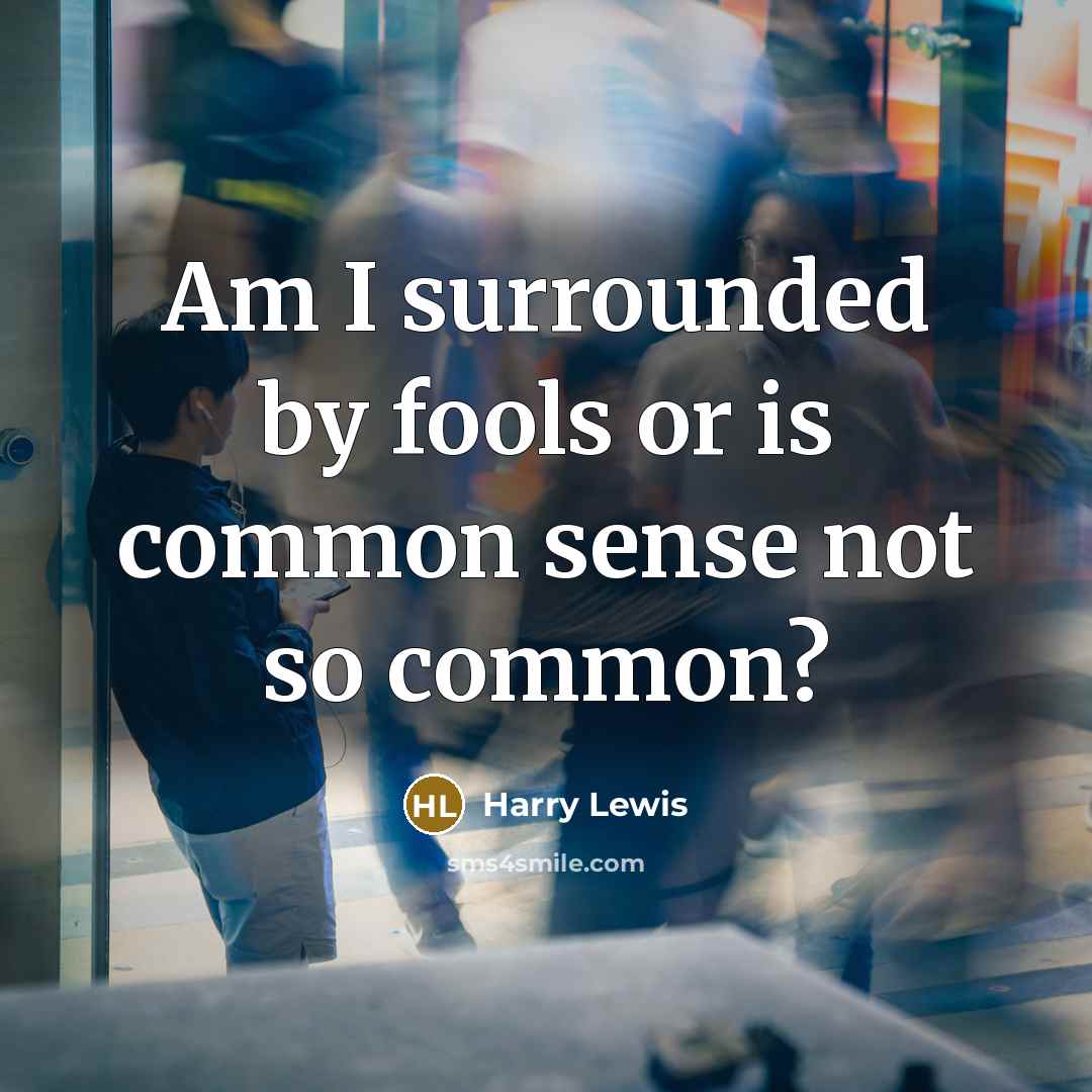 “Am I surrounded by fools or is common sense not…” quote by Harry Lewis