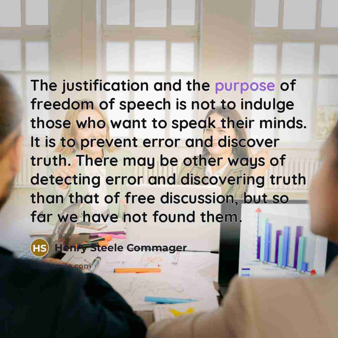 “The justification and the purpose of freedom of speech is…” quote by Henry Steele Commager