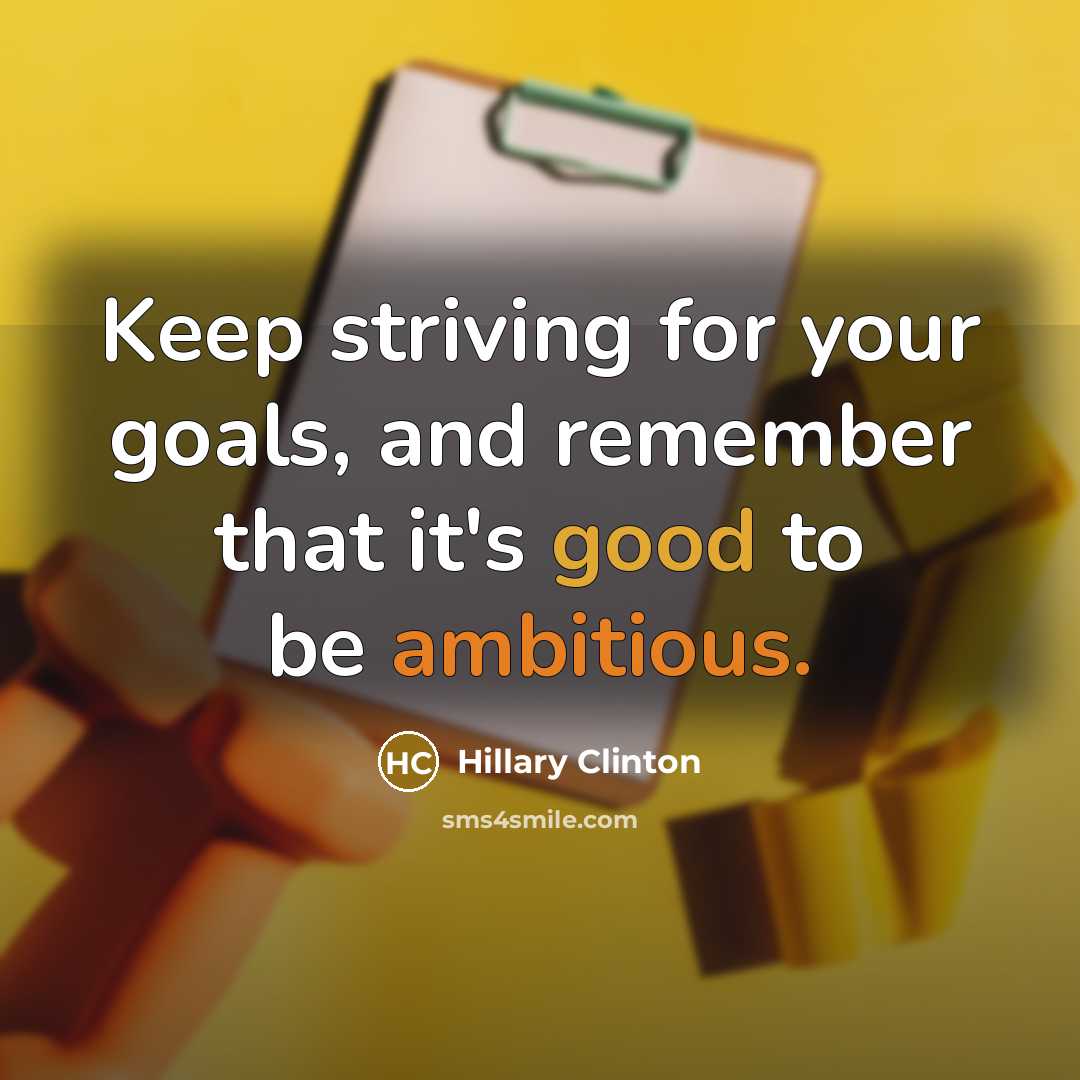 “Keep striving for your goals, and remember that it's good…” quote by Hillary Clinton