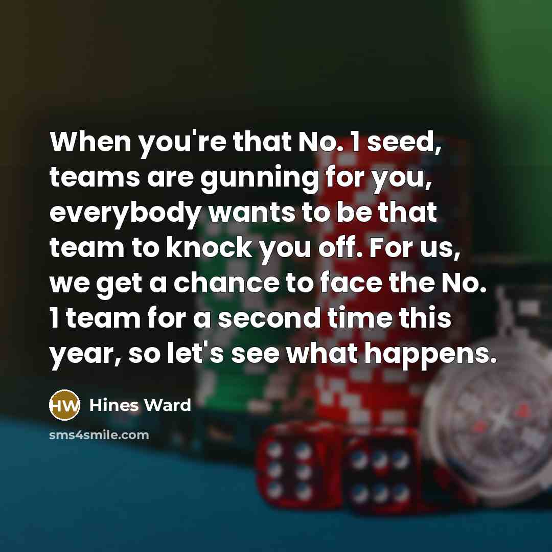 “When you're that No. 1 seed, teams are gunning for…” quote by Hines Ward
