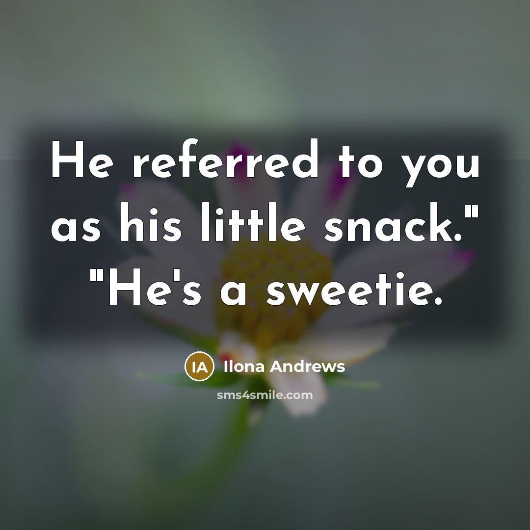 “He referred to you as his little snack." "He's a…” quote by Ilona Andrews