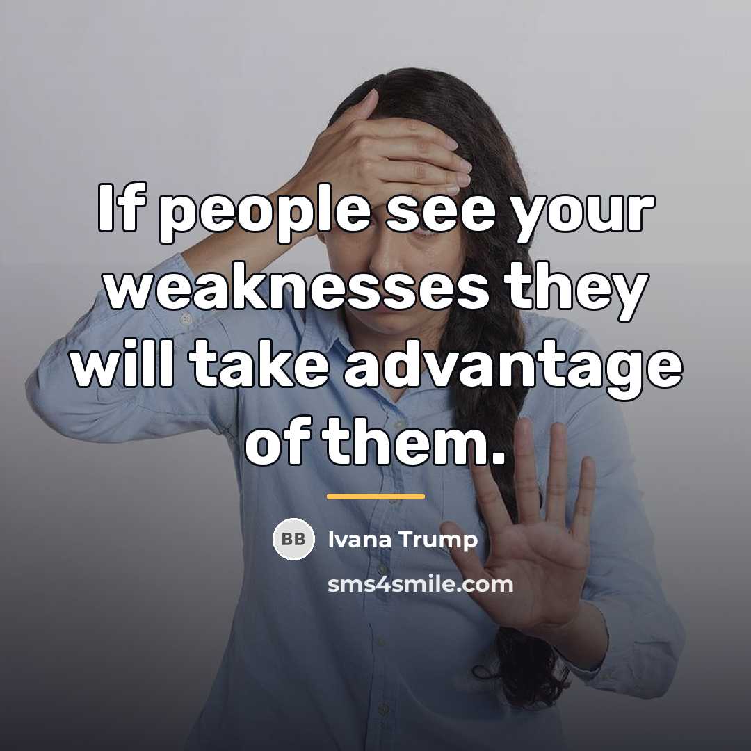 “If people see your weaknesses they will take advantage of…” quote by Ivana Trump