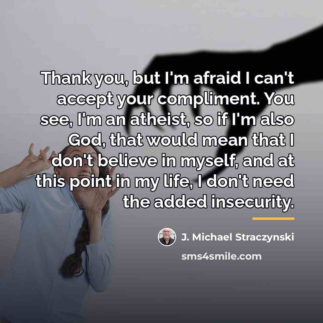 “Thank you, but I'm afraid I can't accept your compliment.…” quote by J. Michael Straczynski
