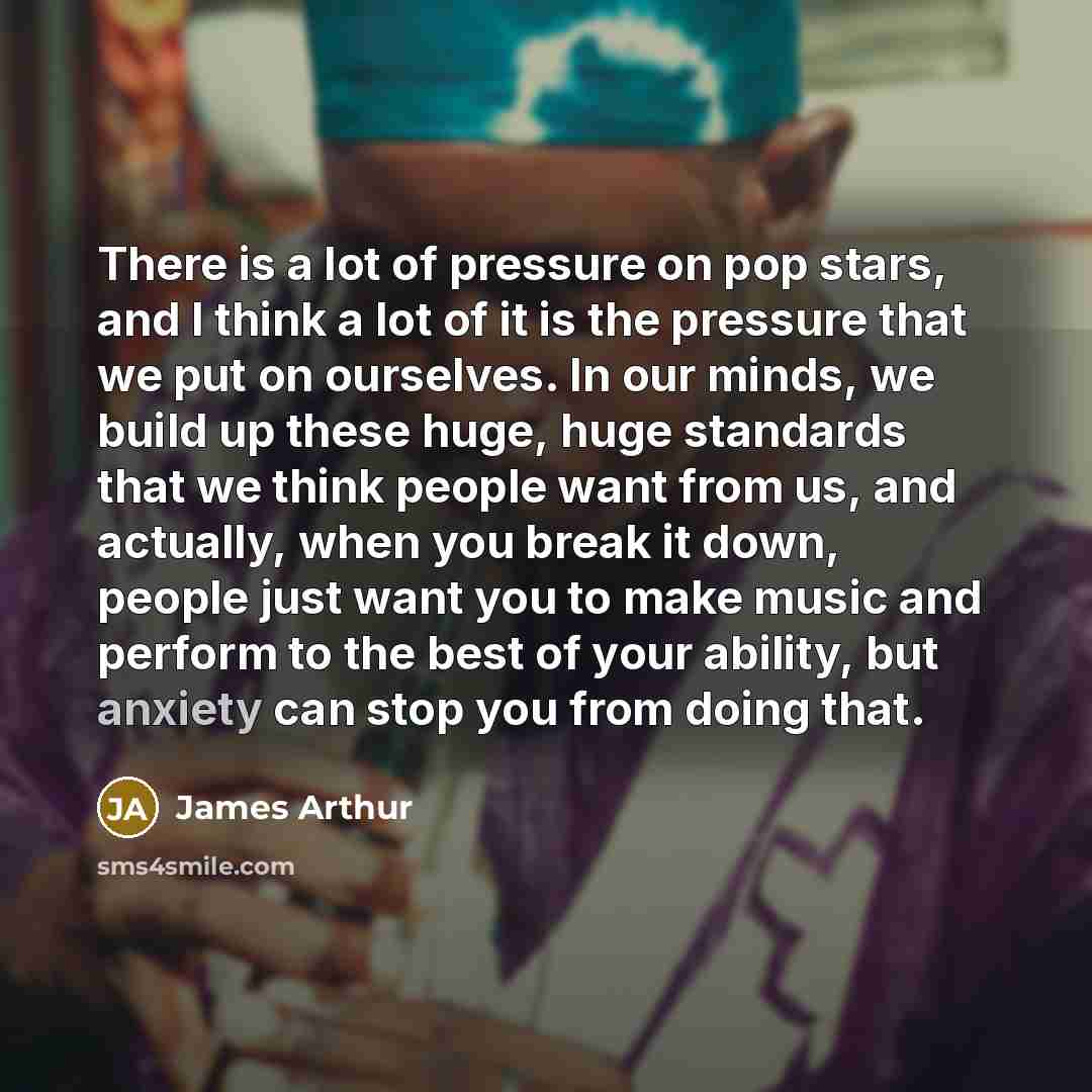 “There is a lot of pressure on pop stars, and…” quote by James Arthur