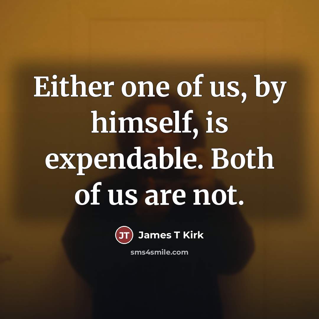 “Either one of us, by himself, is expendable. Both of…” quote by James T Kirk