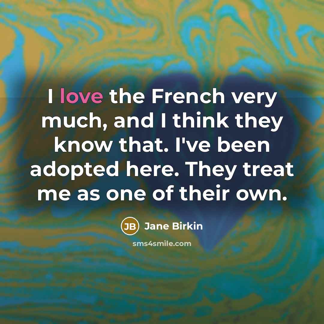 “I love the French very much, and I think they…” quote by Jane Birkin