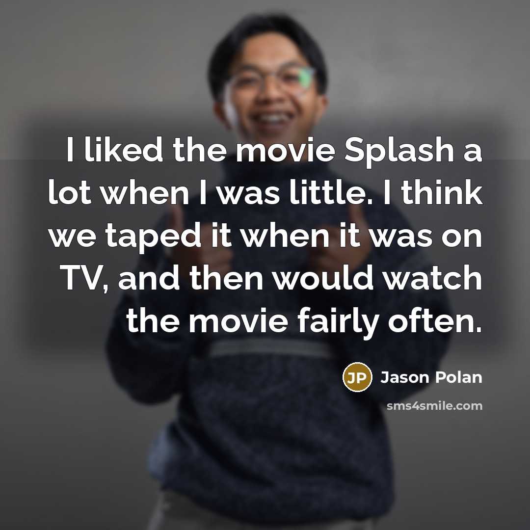 “I liked the movie Splash a lot when I was…” quote by Jason Polan