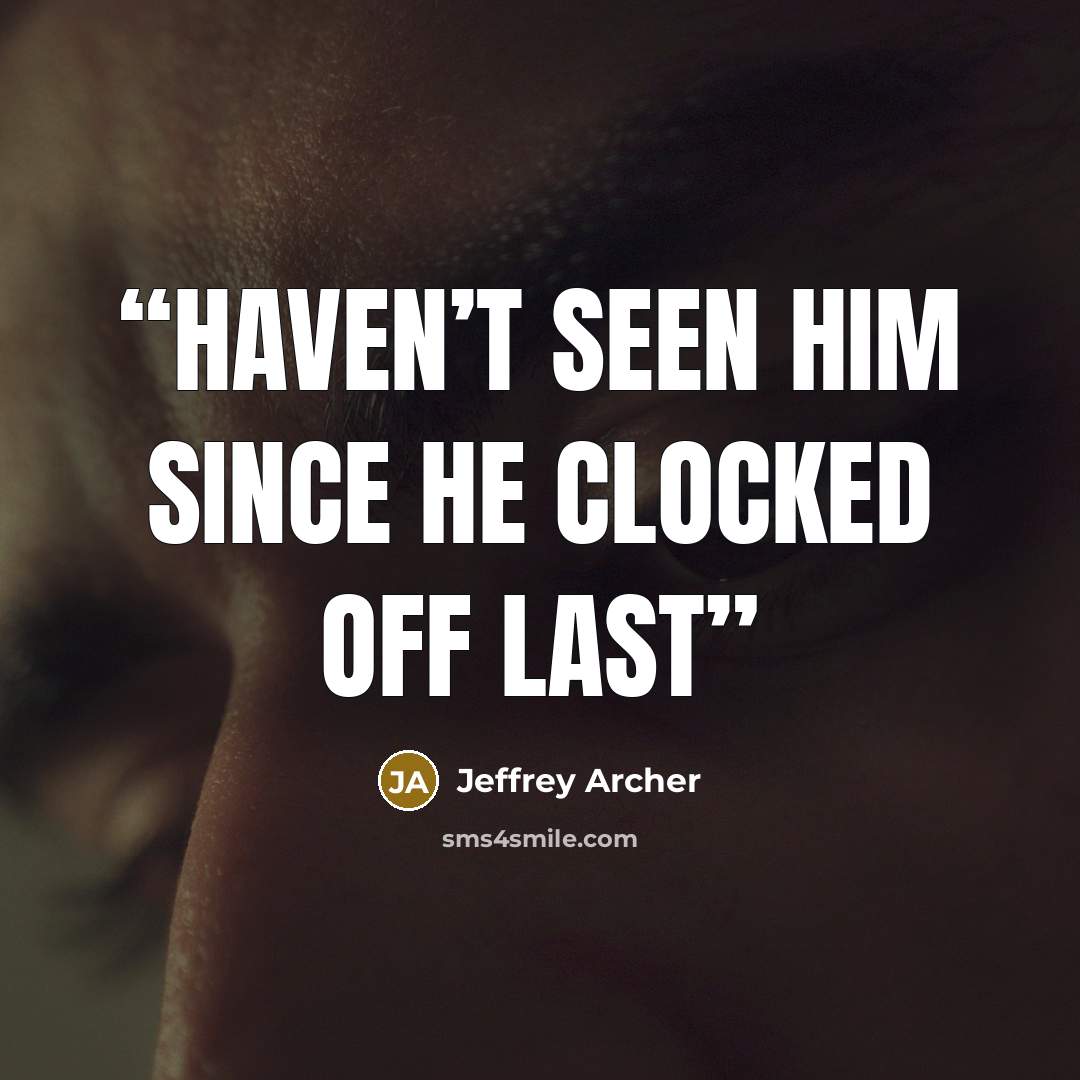 “Haven’t seen him since he clocked off last” quote by Jeffrey Archer