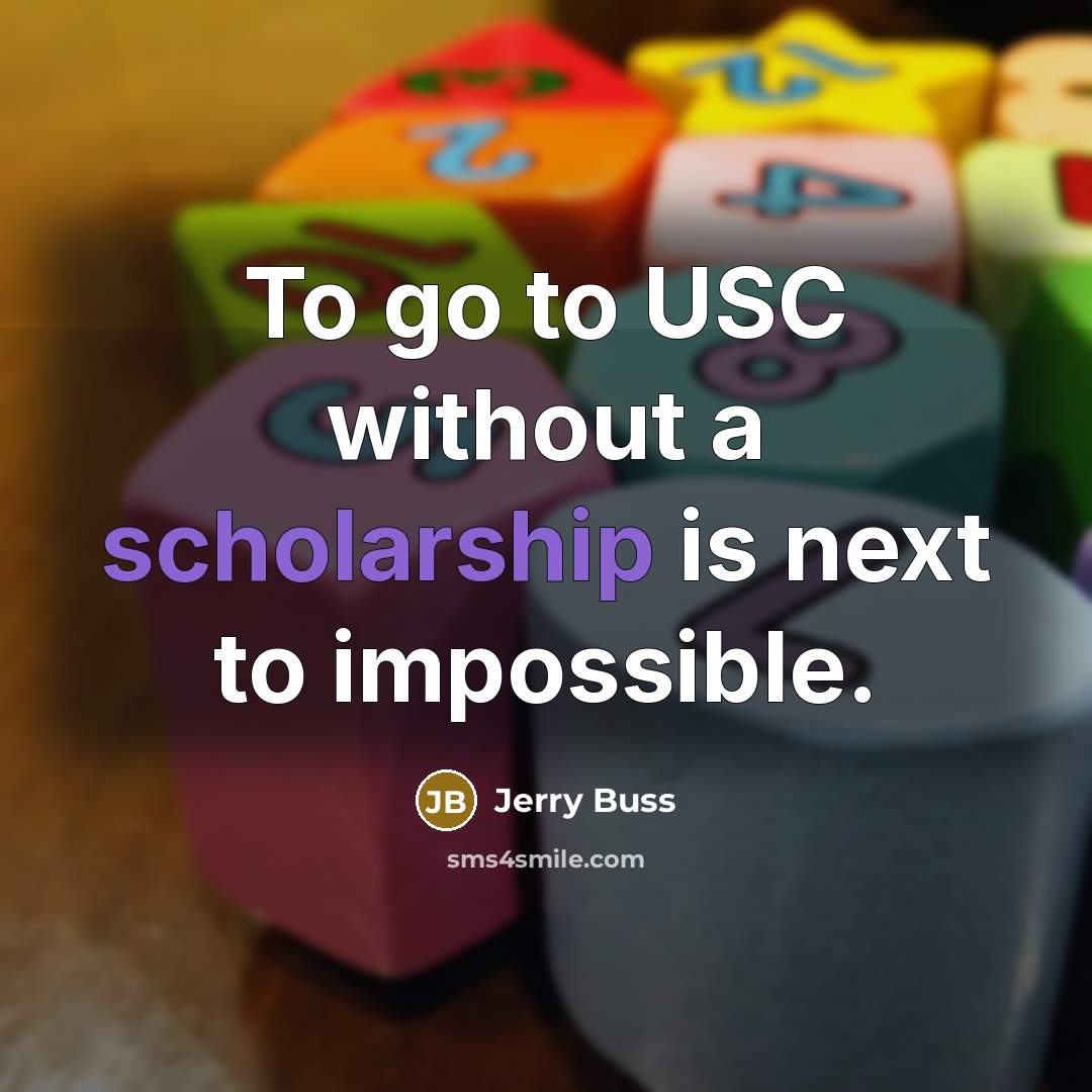 “To go to USC without a scholarship is next to impossible.” quote by Jerry Buss