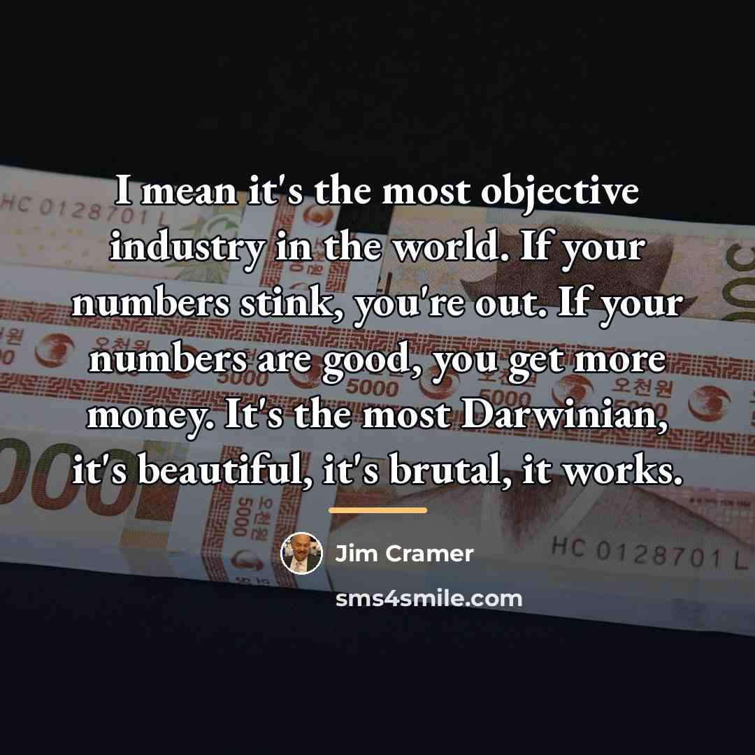 “I mean it's the most objective industry in the world.…” quote by Jim Cramer