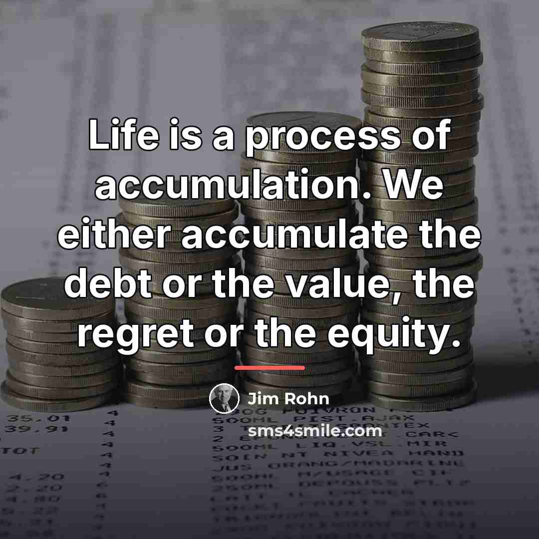 “Life is a process of accumulation. We either accumulate the…” quote by Jim Rohn