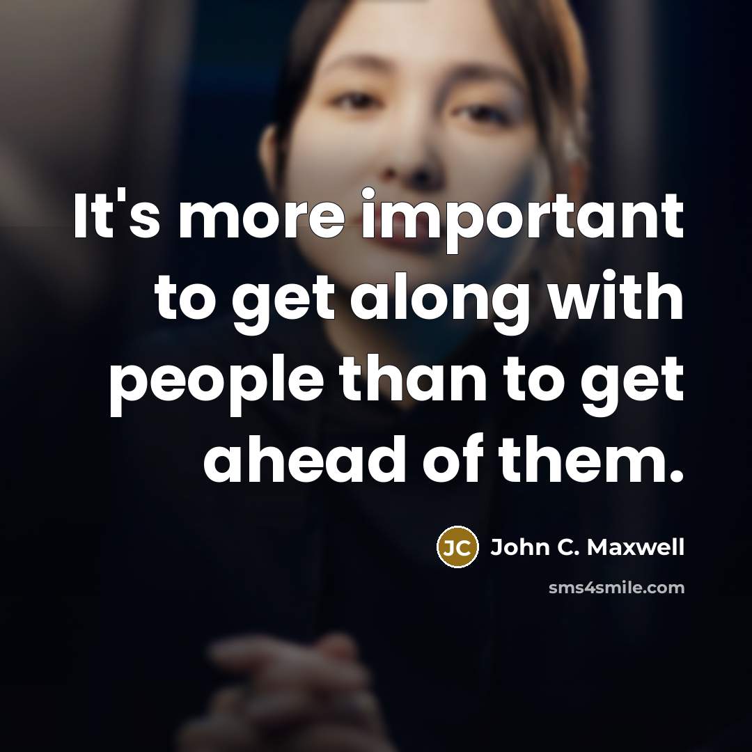 “It's more important to get along with people than to get ahead of them.” quote by John C. Maxwell