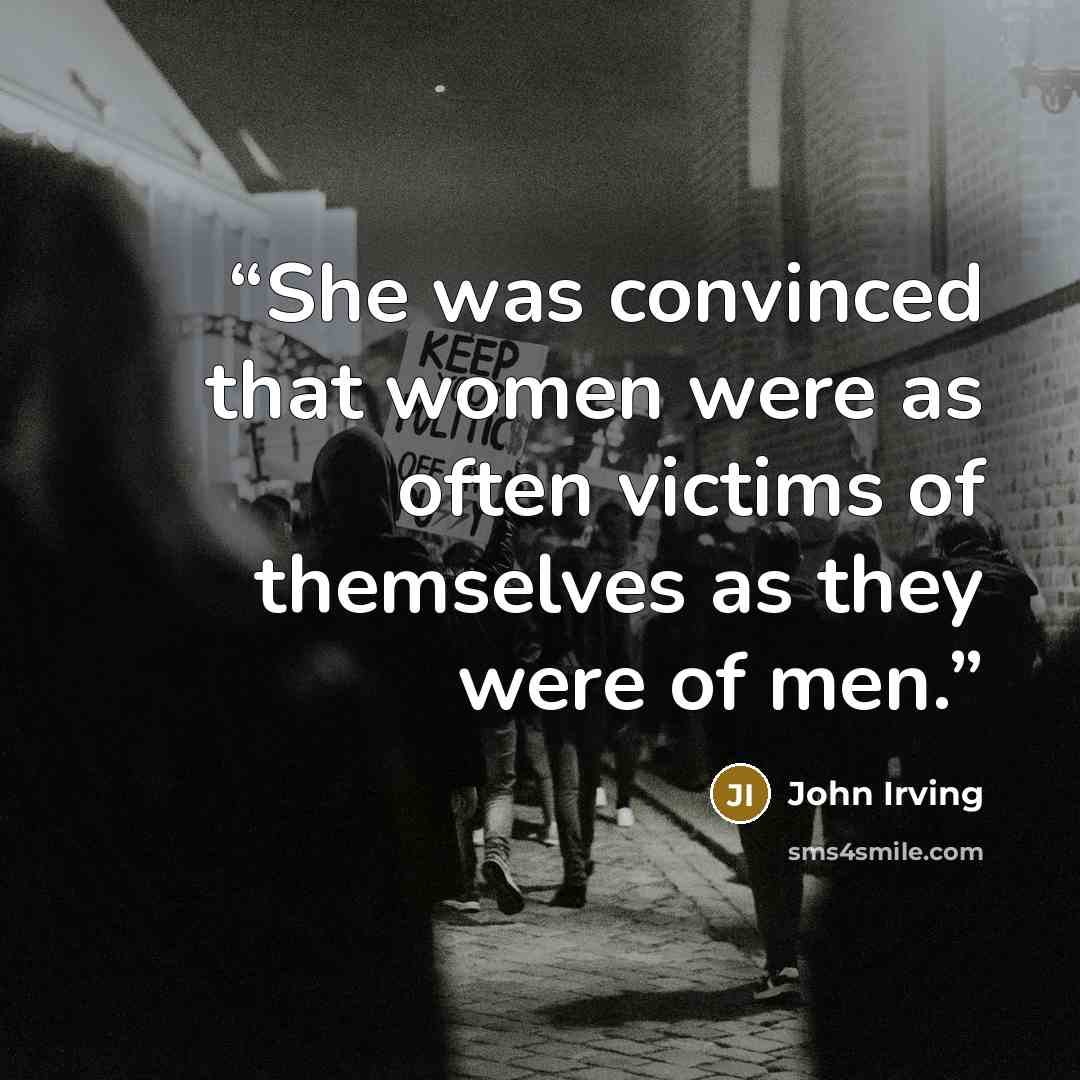 “She was convinced that women were as often victims of themselves as they were of men.” quote by John Irving