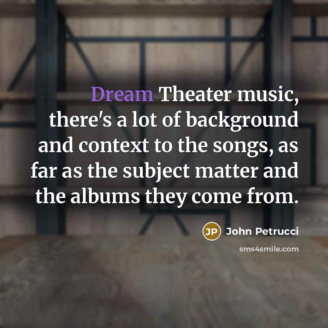 “Dream Theater music, there's a lot of background and context…” quote by John Petrucci