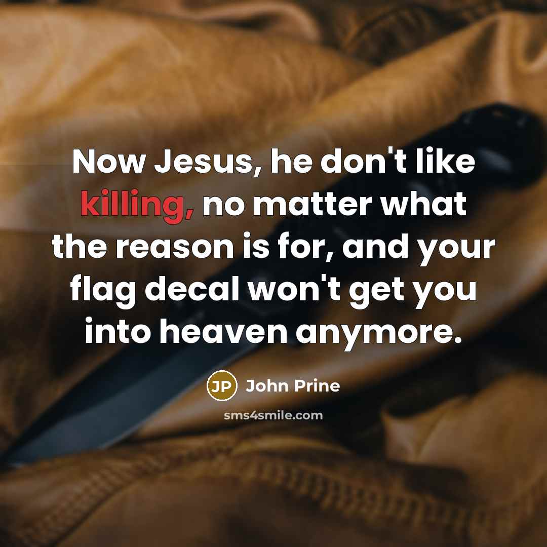 “Now Jesus, he don't like killing, no matter what the…” quote by John Prine