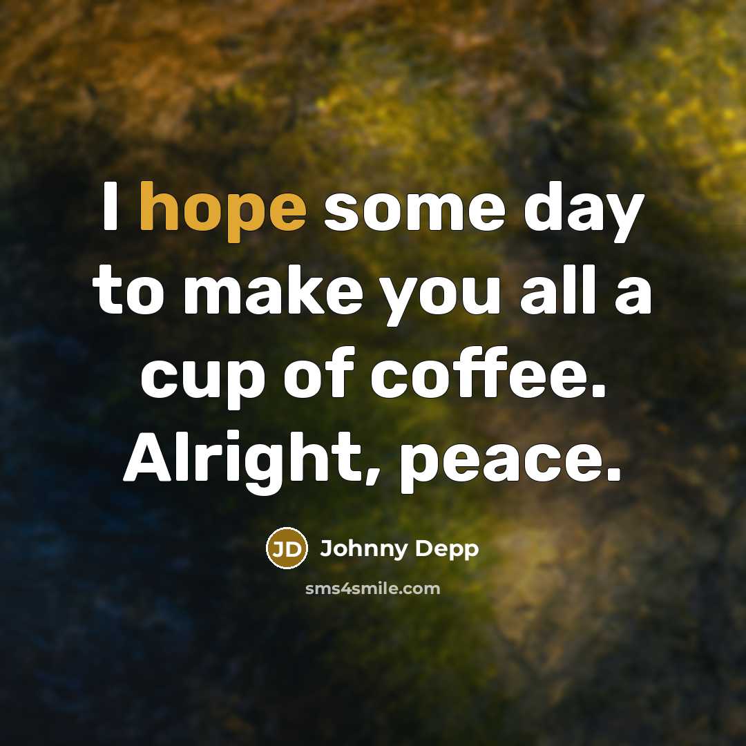 “I hope some day to make you all a cup…” quote by Johnny Depp