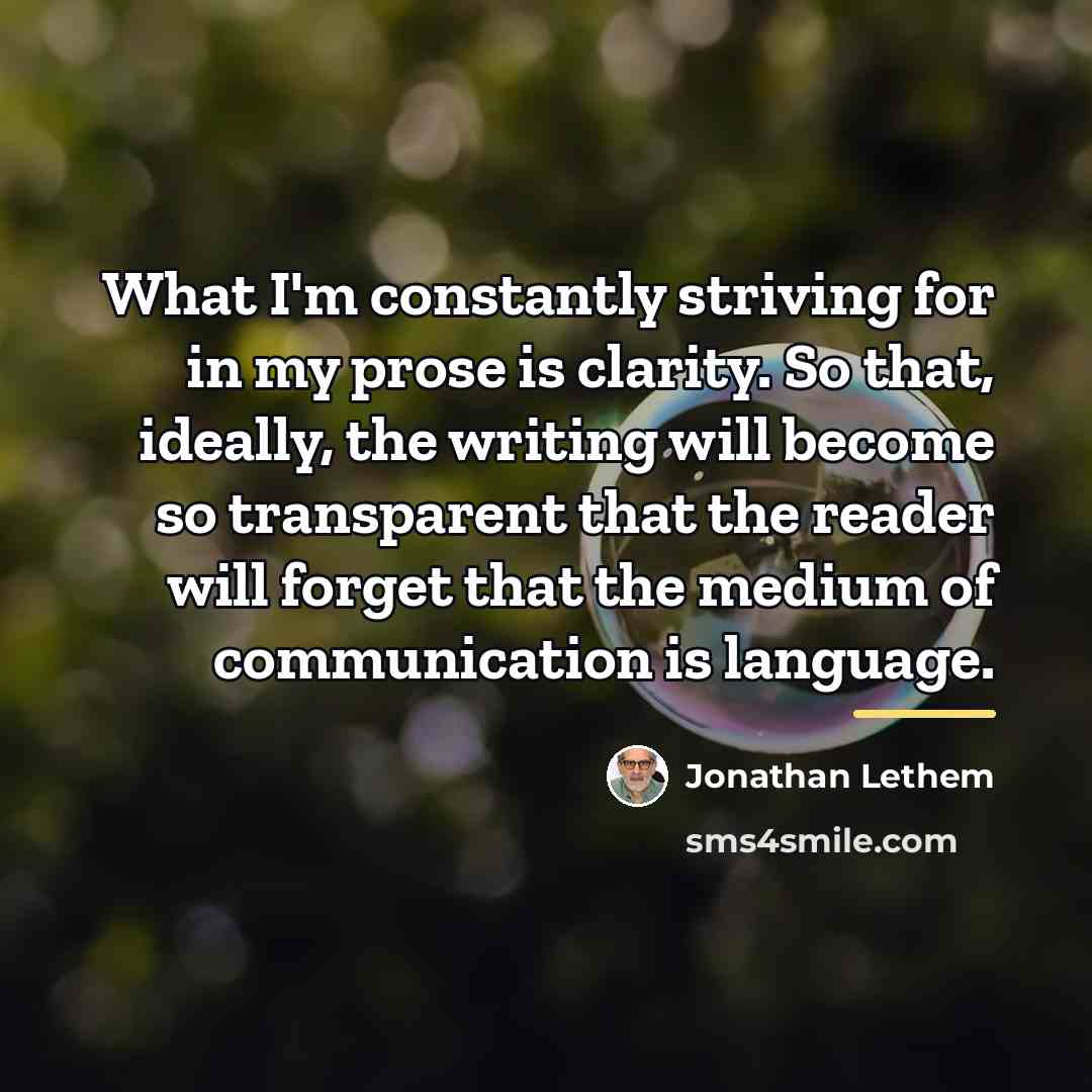 “What I'm constantly striving for in my prose is clarity.…” quote by Jonathan Lethem