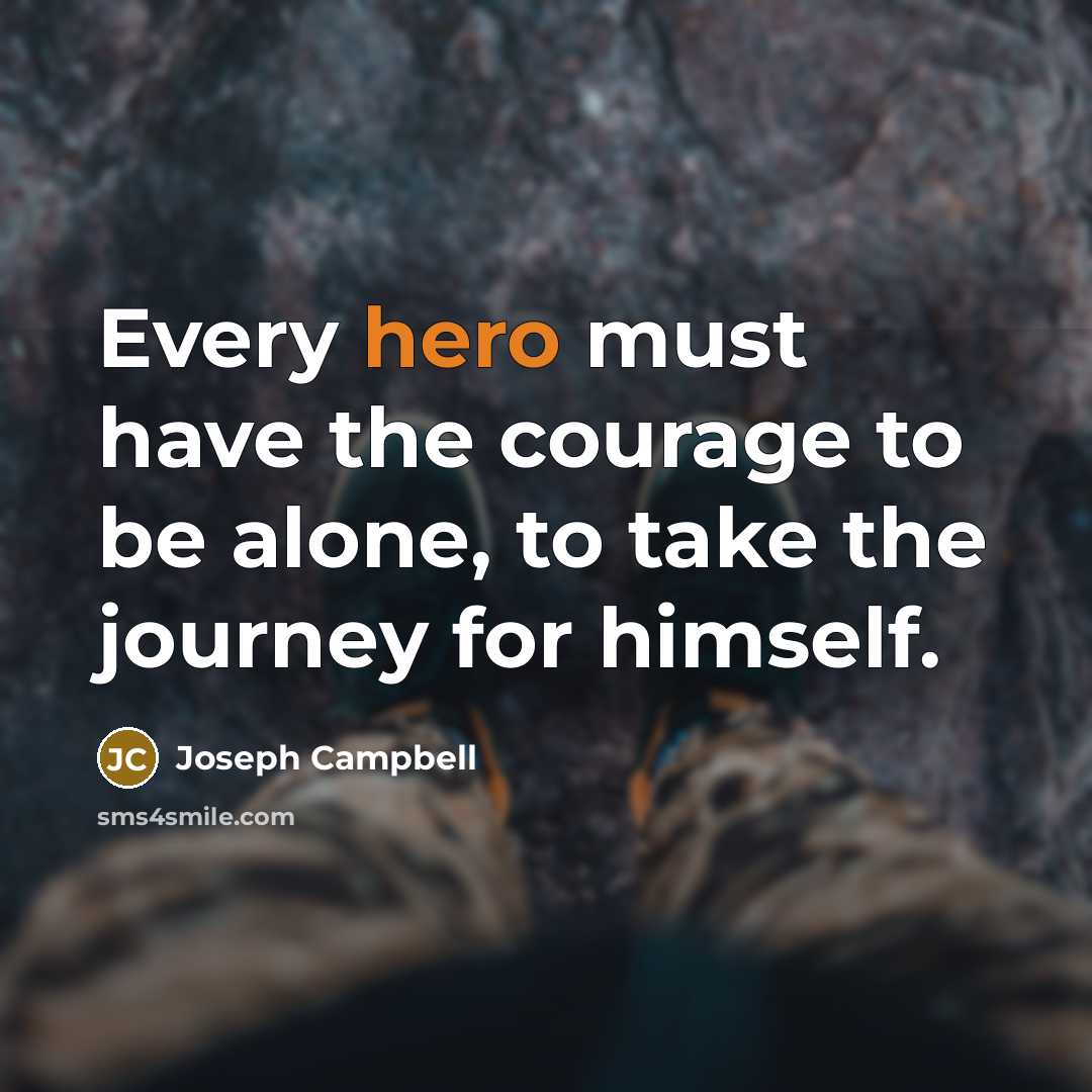 “Every hero must have the courage to be alone, to…” quote by Joseph Campbell