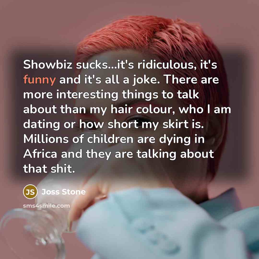 “Showbiz sucks...it's ridiculous, it's funny and it's all a joke.…” quote by Joss Stone