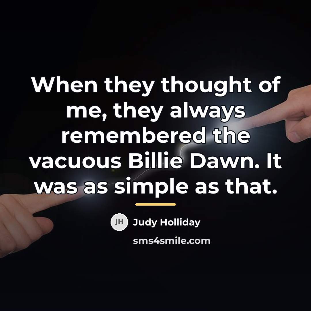 “When they thought of me, they always remembered the vacuous…” quote by Judy Holliday