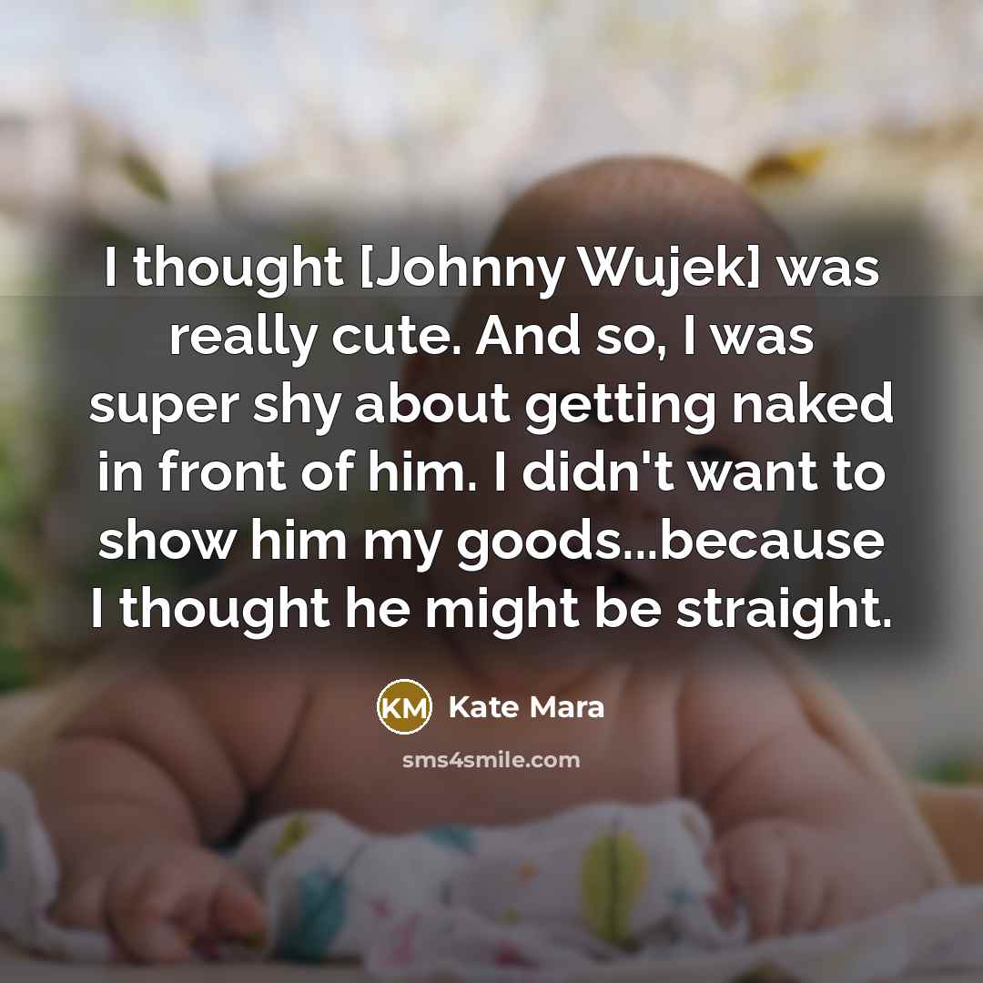 “I thought [Johnny Wujek] was really cute. And so, I…” quote by Kate Mara