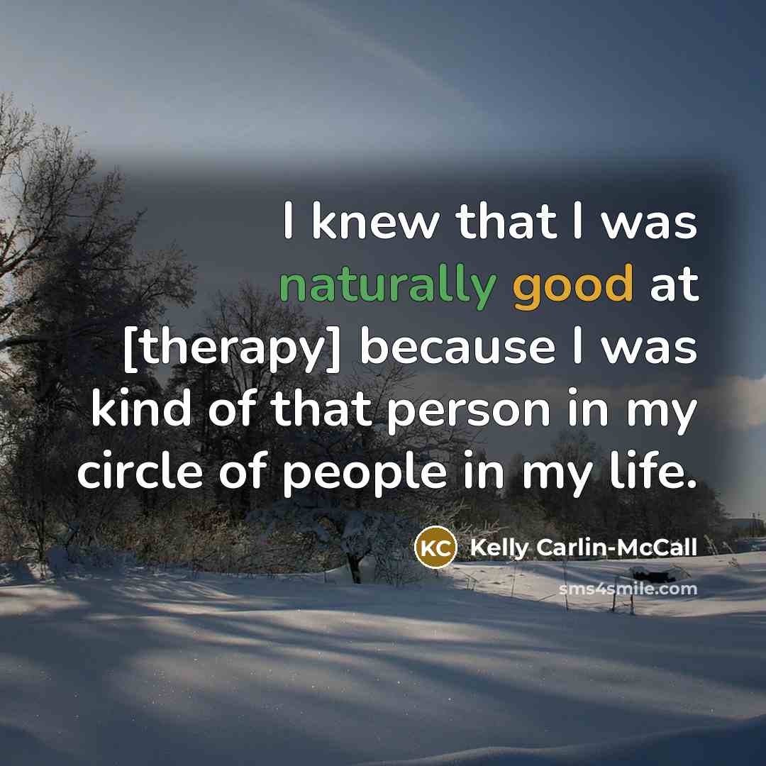 “I knew that I was naturally good at [therapy] because…” quote by Kelly Carlin-McCall
