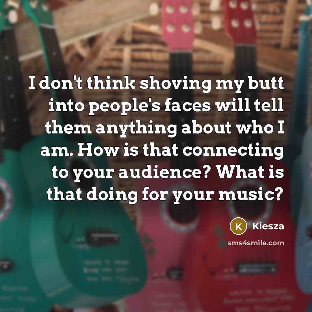 “I don't think shoving my butt into people's faces will…” quote by Kiesza