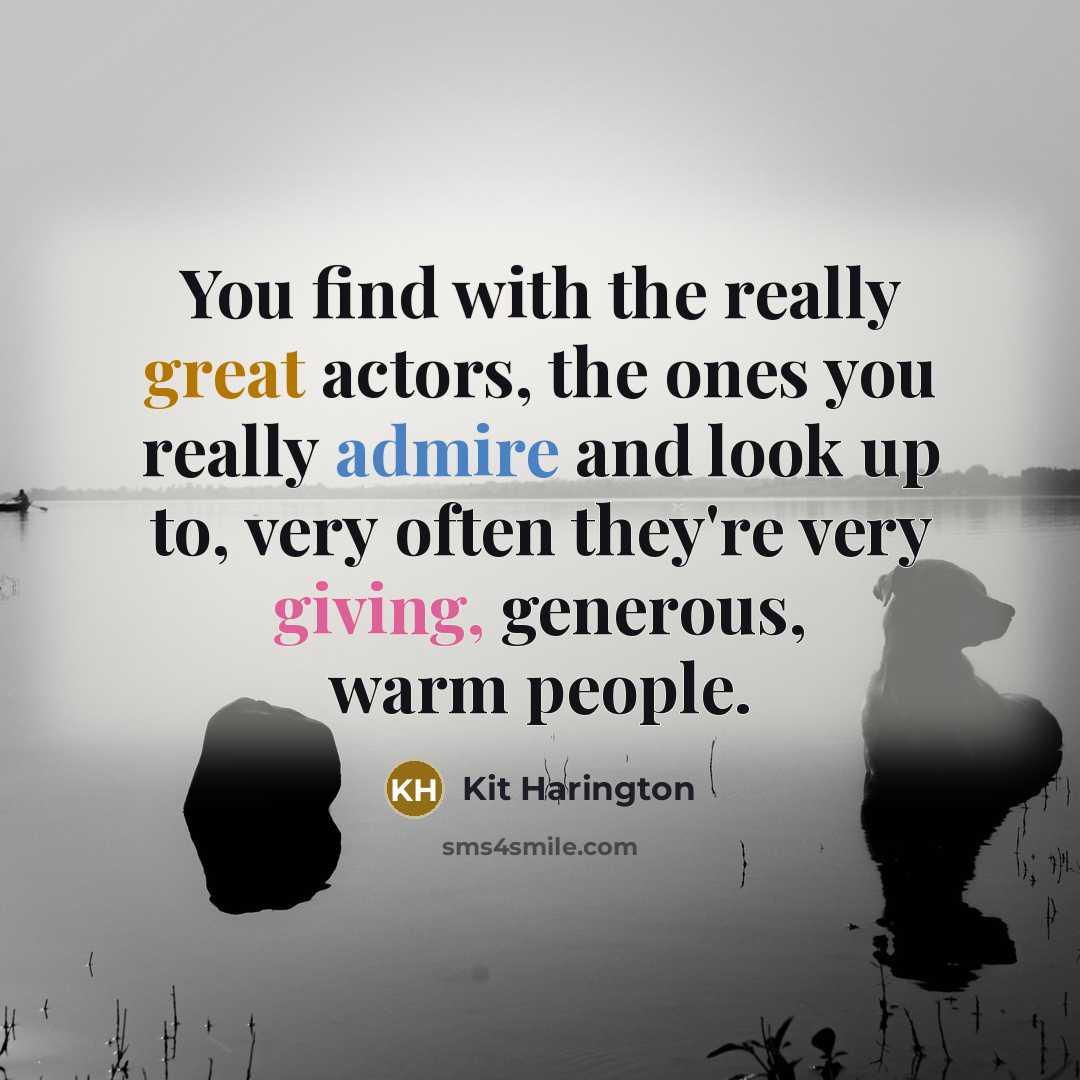 “You find with the really great actors, the ones you…” quote by Kit Harington