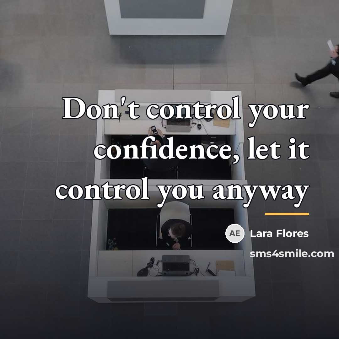 “Don't control your confidence, let it control you anyway…” quote by Lara Flores