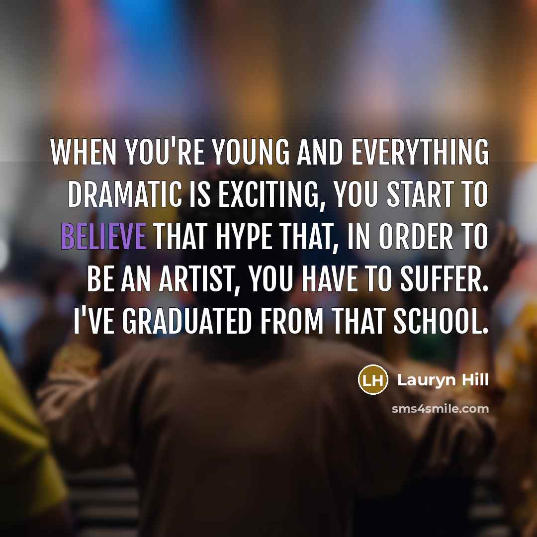 “When you're young and everything dramatic is exciting, you start…” quote by Lauryn Hill