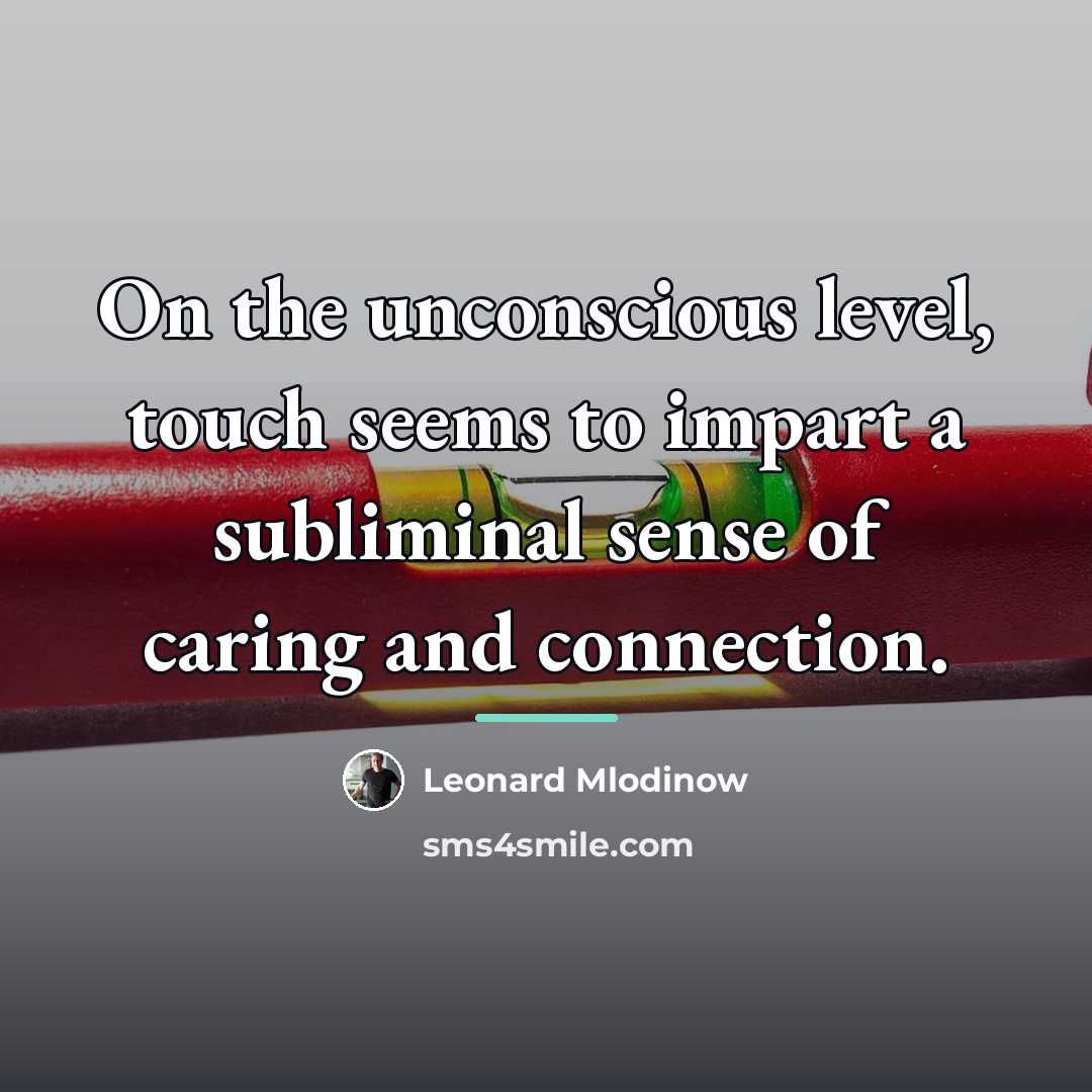 “On the unconscious level, touch seems to impart a subliminal…” quote by Leonard Mlodinow