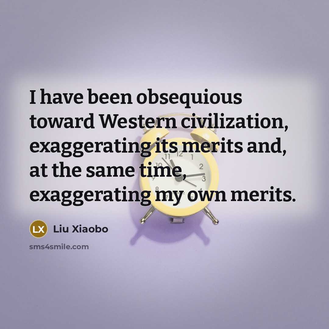 “I have been obsequious toward Western civilization, exaggerating its merits…” quote by Liu Xiaobo
