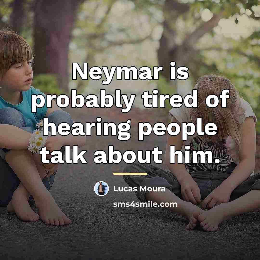 “Neymar is probably tired of hearing people talk about him.…” quote by Lucas Moura