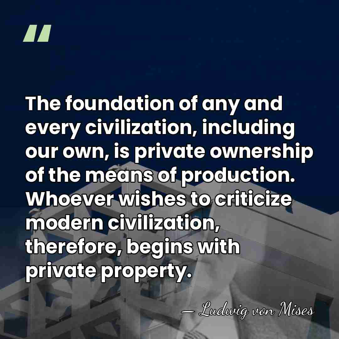 The foundation of any and every civilization, including our own, is private&hellip; - Ludwig von Mises