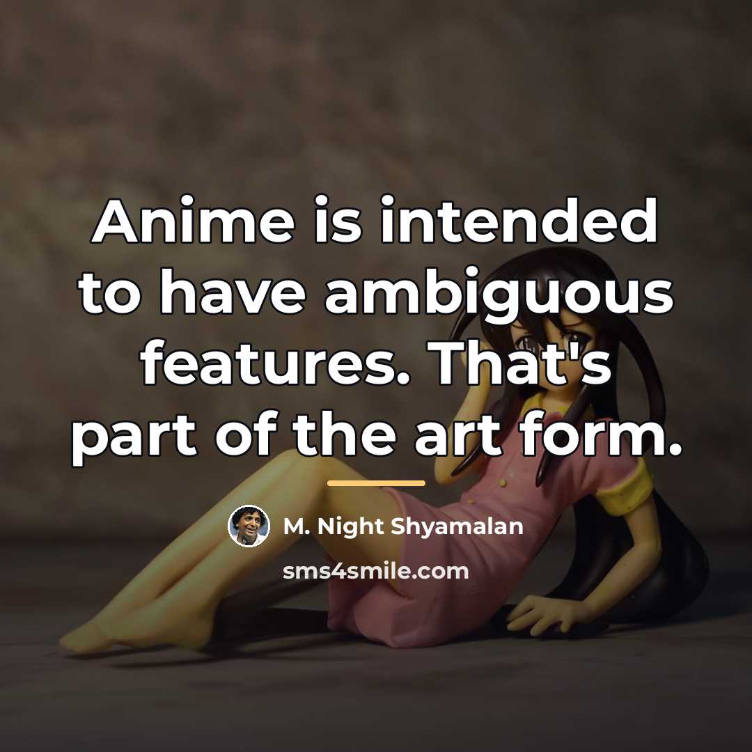 “Anime is intended to have ambiguous features. That's part of…” quote by M. Night Shyamalan