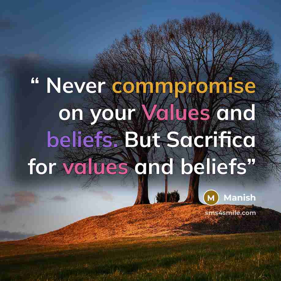 “Never commpromise on your Values and beliefs. But Sacrifica for values and beliefs” quote by Manish