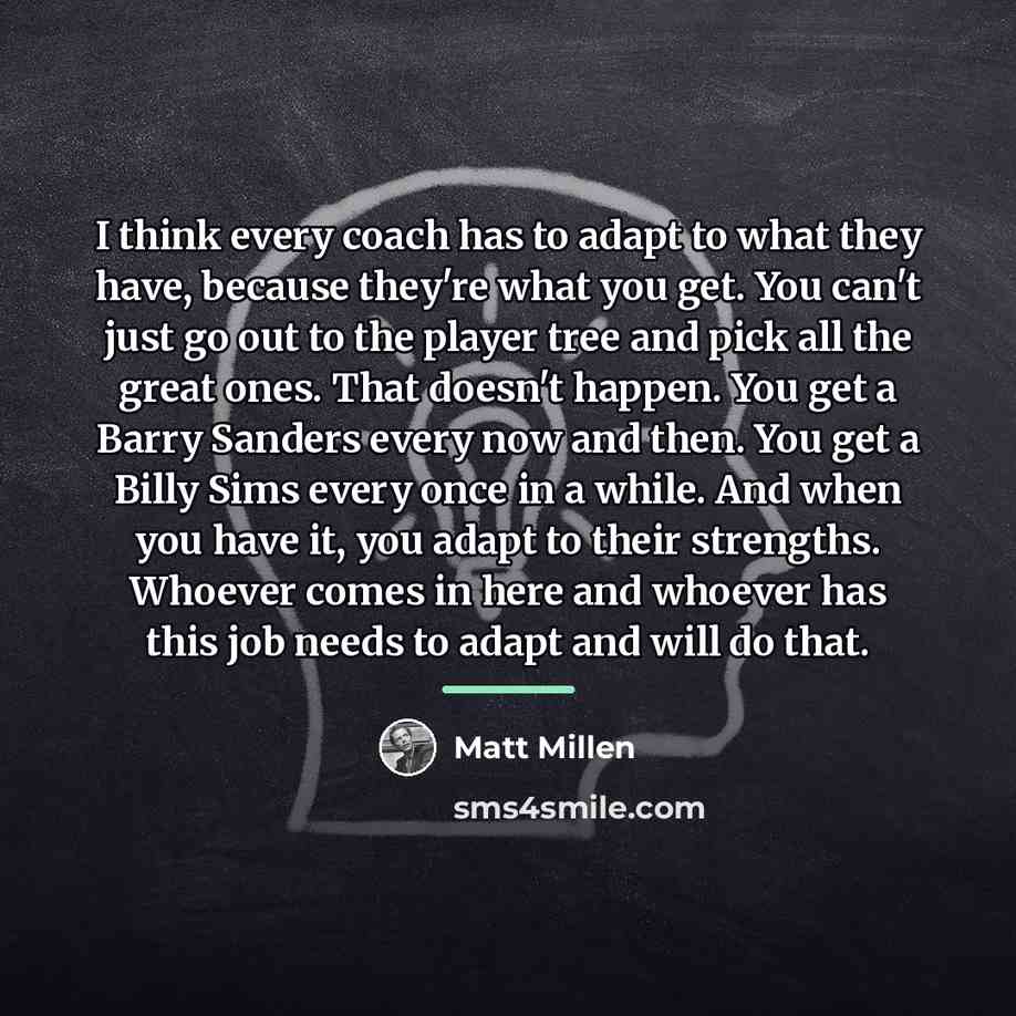 “I think every coach has to adapt to what they…” quote by Matt Millen