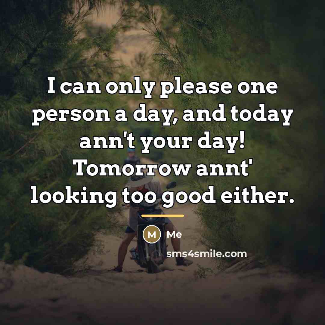“I can only please one person a day, and today…” quote by Me