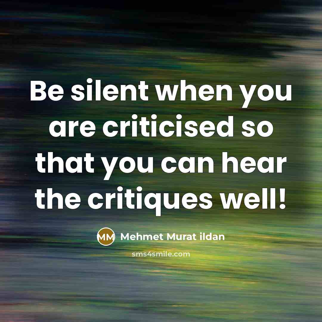 “Be silent when you are criticised so that you can…” quote by Mehmet Murat Ildan