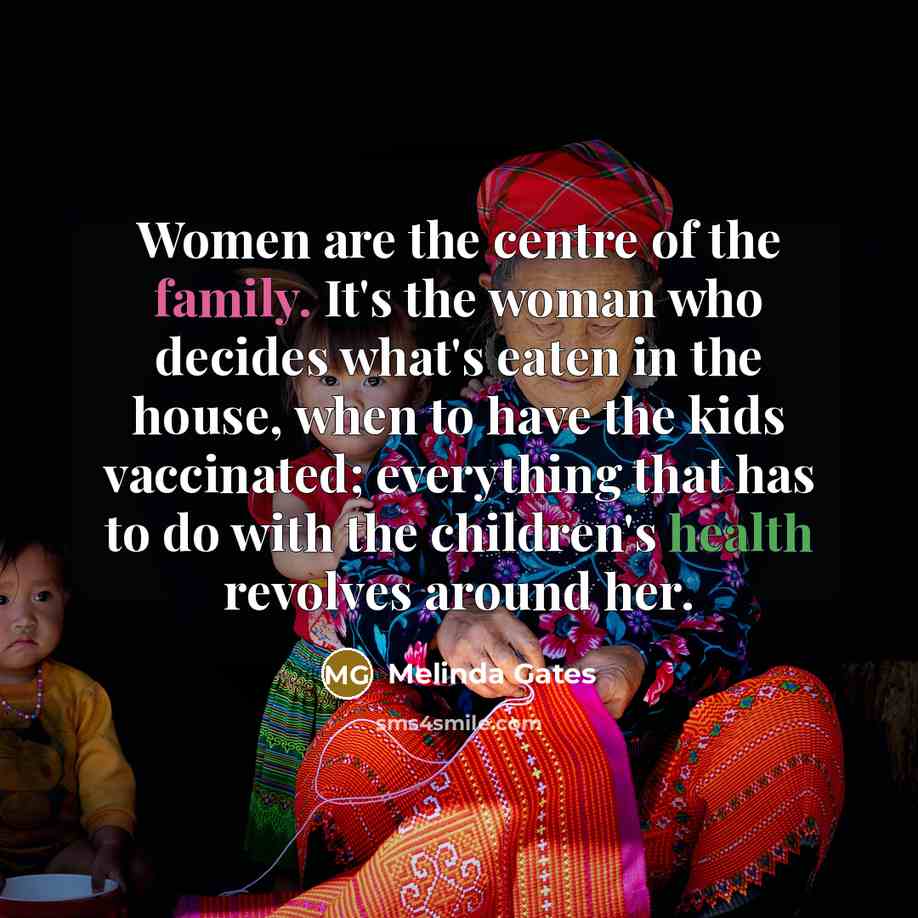 “Women are the centre of the family. It's the woman…” quote by Melinda Gates