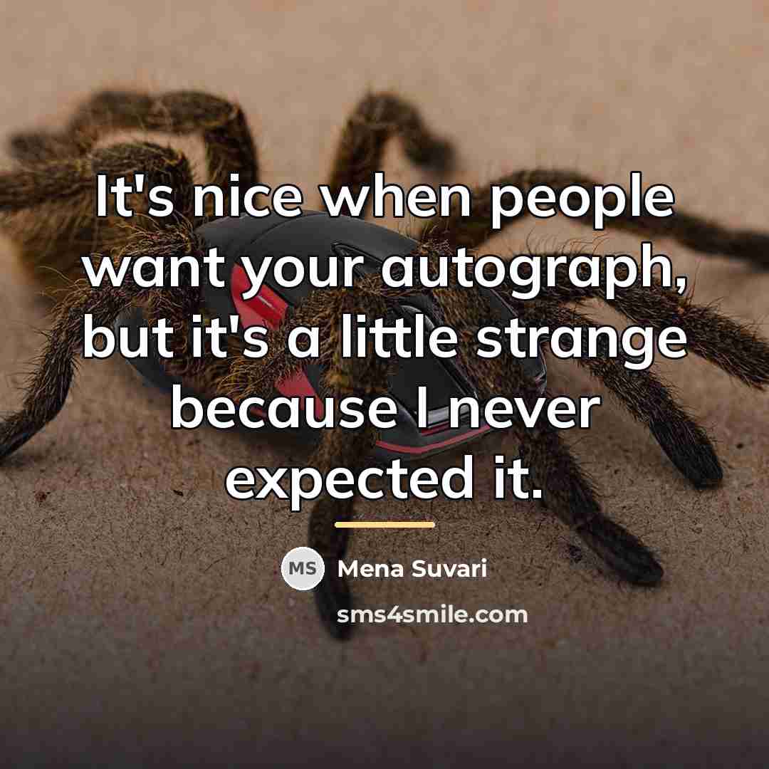 “It's nice when people want your autograph, but it's a…” quote by Mena Suvari