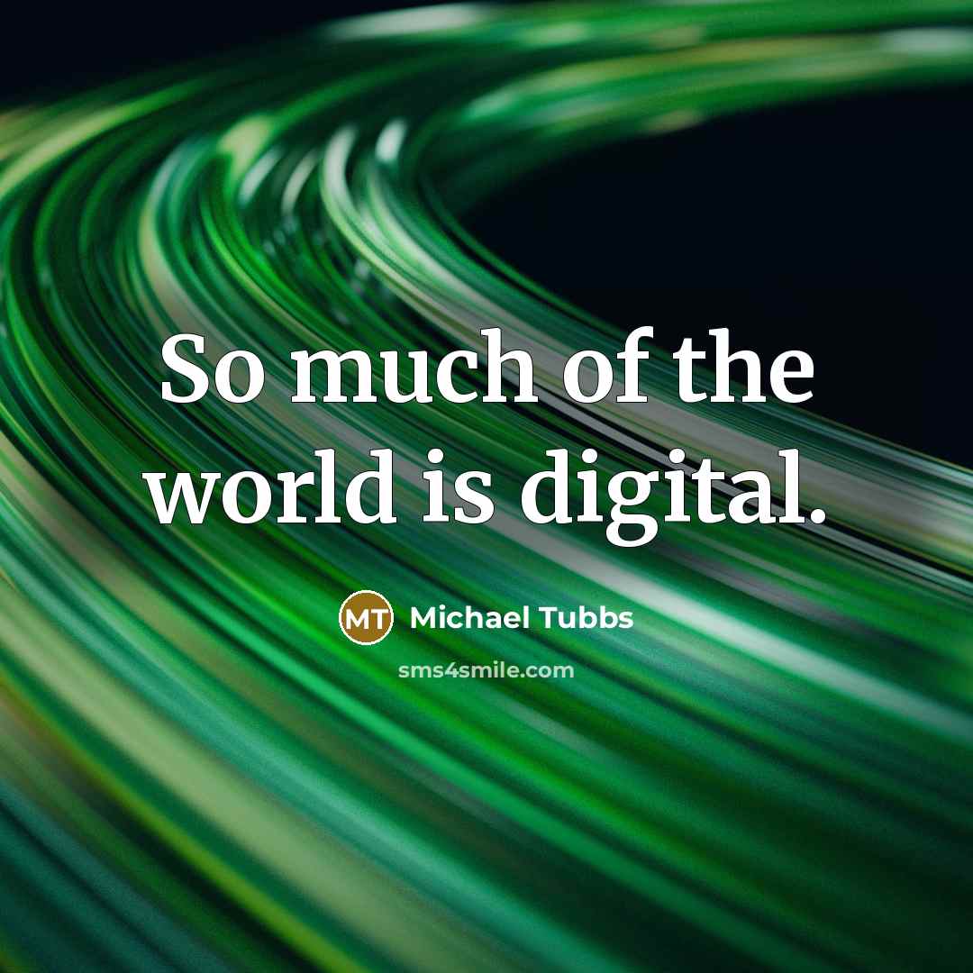 “So much of the world is digital.…” quote by Michael Tubbs
