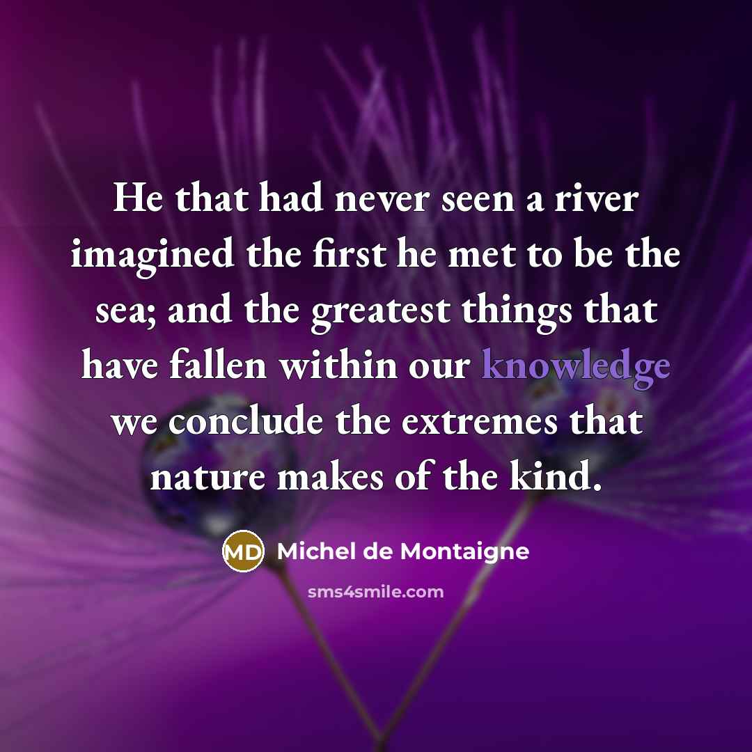 “He that had never seen a river imagined the first…” quote by Michel de Montaigne