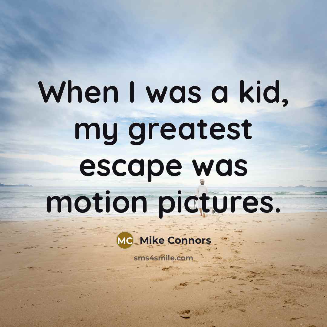 “When I was a kid, my greatest escape was motion…” quote by Mike Connors