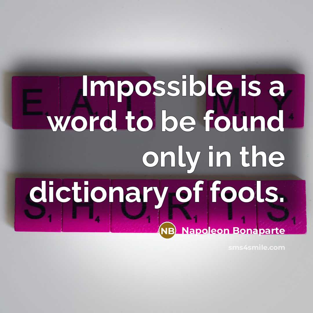 “Impossible is a word to be found only in the…” quote by Napoleon Bonaparte