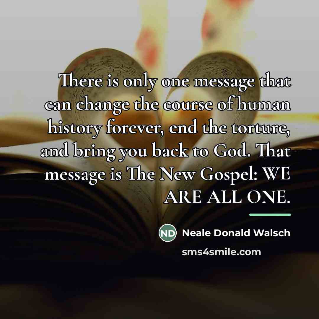 “There is only one message that can change the course…” quote by Neale Donald Walsch