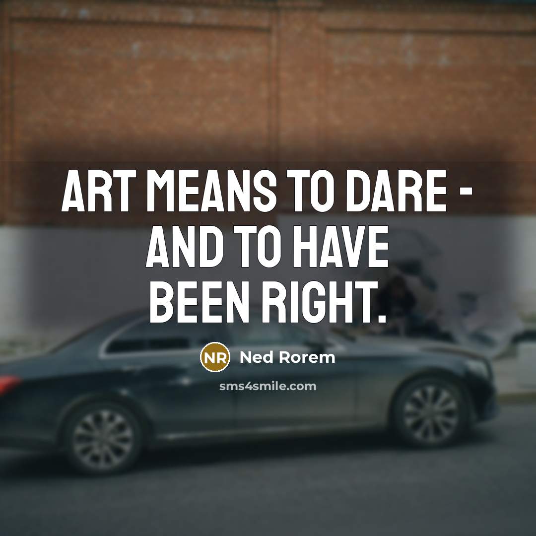 “Art means to dare - and to have been right.…” quote by Ned Rorem
