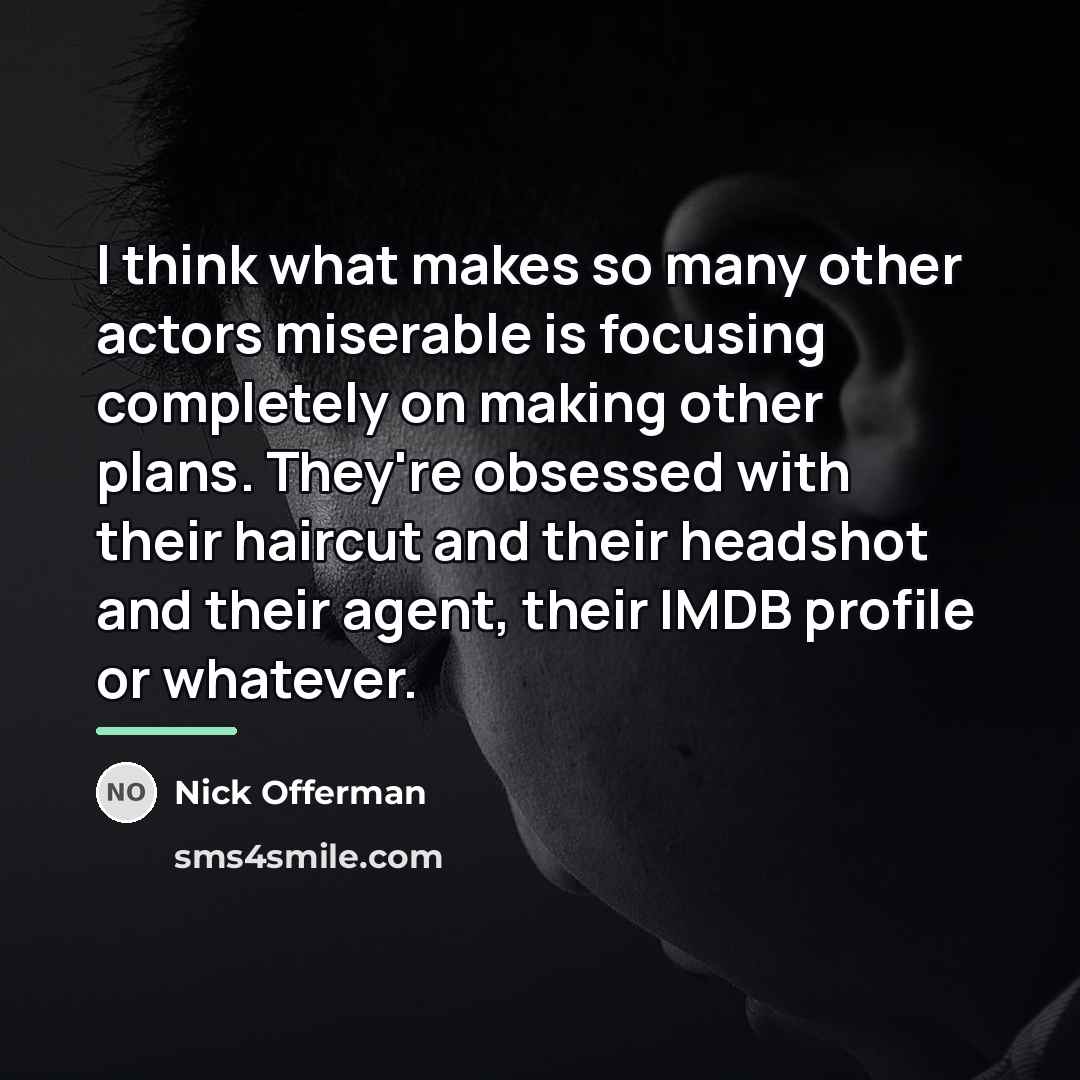 “I think what makes so many other actors miserable is…” quote by Nick Offerman