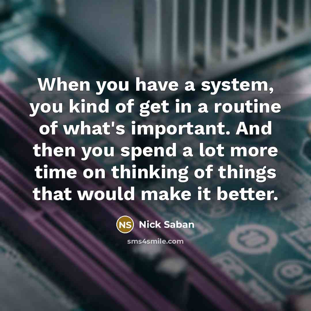 “When you have a system, you kind of get in…” quote by Nick Saban